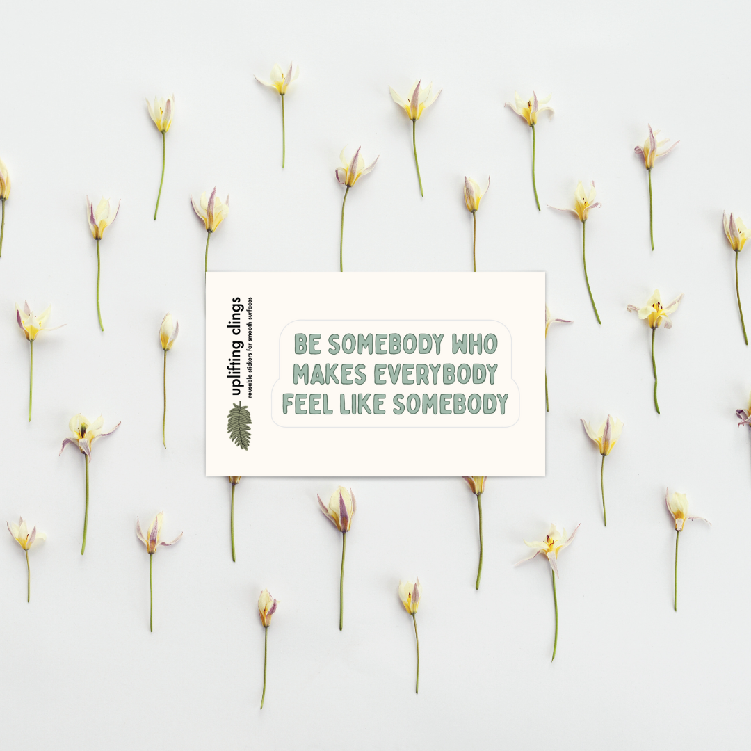 Uplifting | Be Somebody | Quote Clings