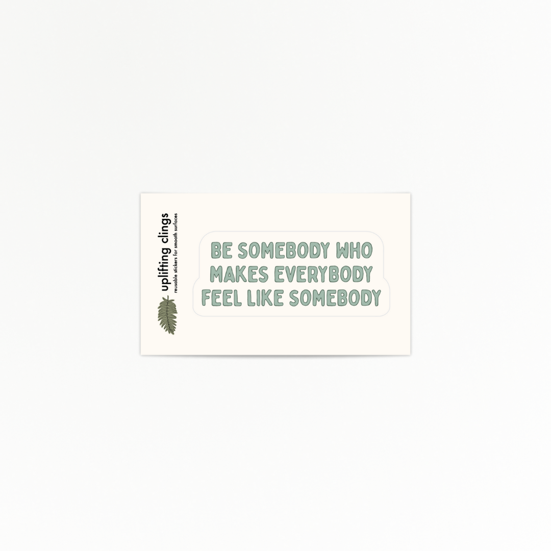 Uplifting | Be Somebody | Quote Clings